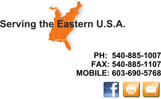PH:  540-885-1007 FAX: 540-885-1107 MOBILE: 603-690-5768 Serving the Eastern U.S.A.